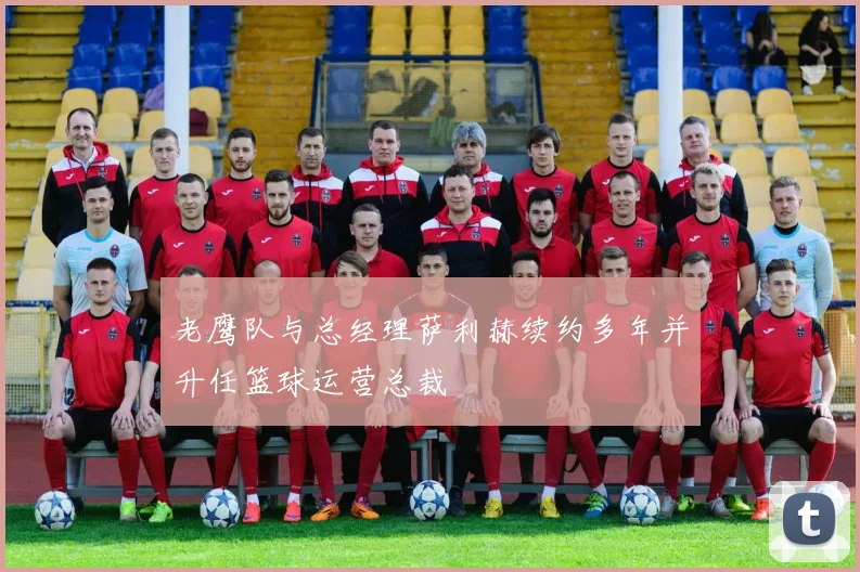老鹰队与总经理萨利赫续约多年并升任篮球运营总裁